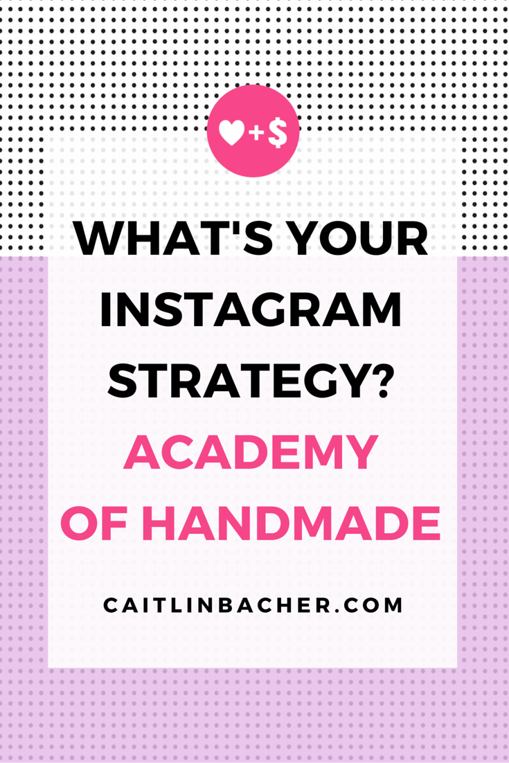 What's Your Instagram Strategy? Academy Of Handmade | Caitlin Bacher