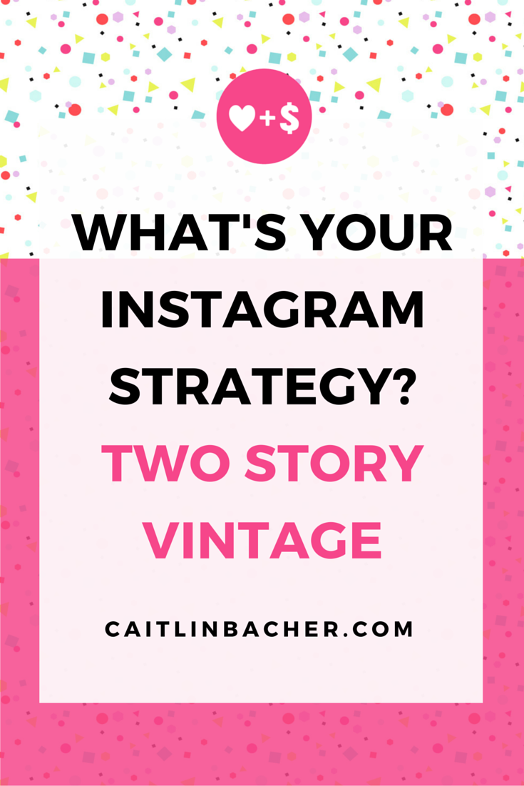 What's Your Instagram Strategy? Two Story Vintage | Caitlin Bacher