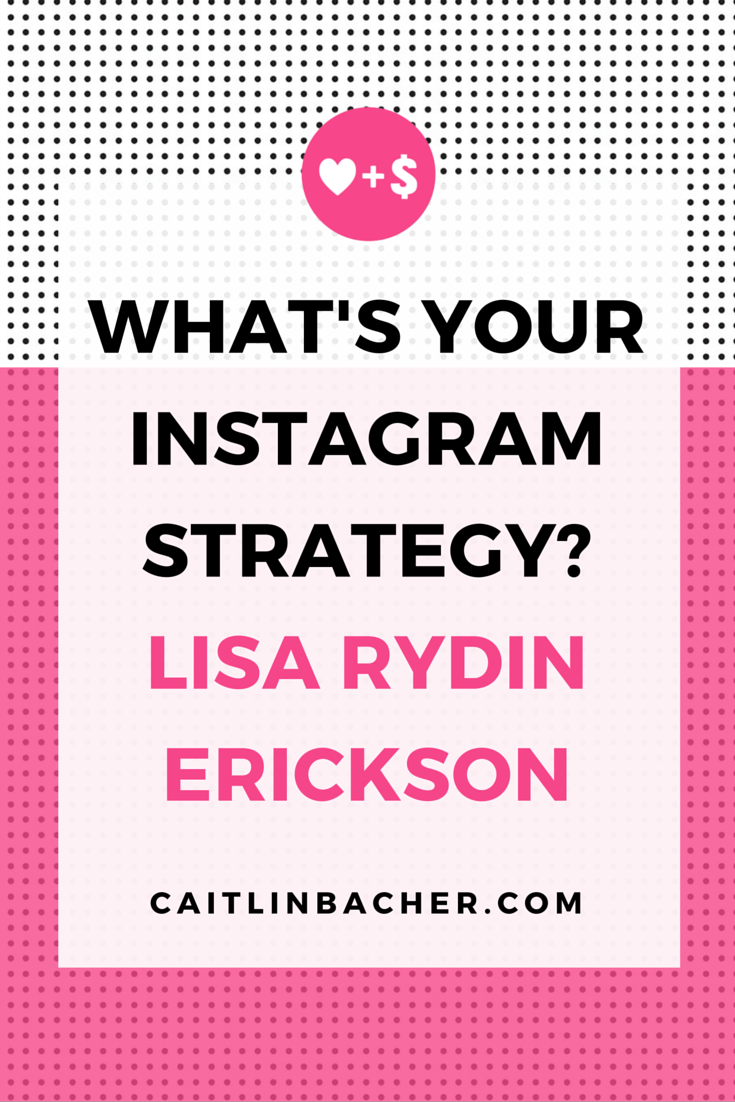 What's Your Instagram Strategy? Lisa Rydin Erickson | Caitlin Bacher