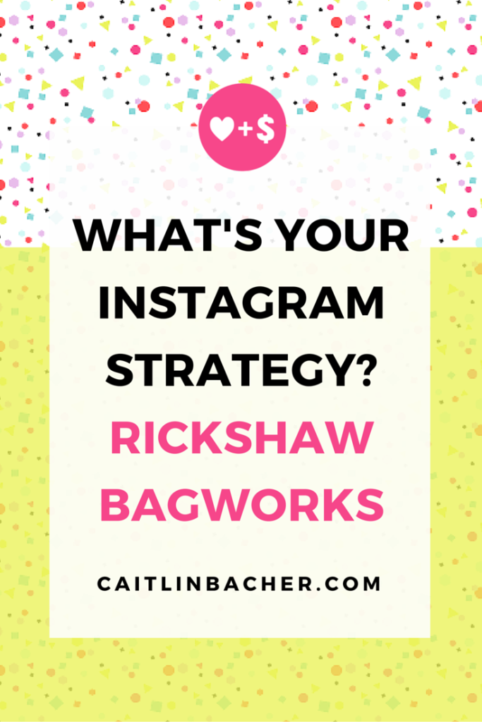 What's Your Instagram Strategy? Rickshaw Bagworks | Caitlin Bacher