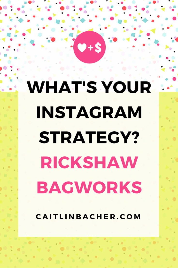 What's Your Instagram Strategy? Rickshaw Bagworks | Caitlin Bacher