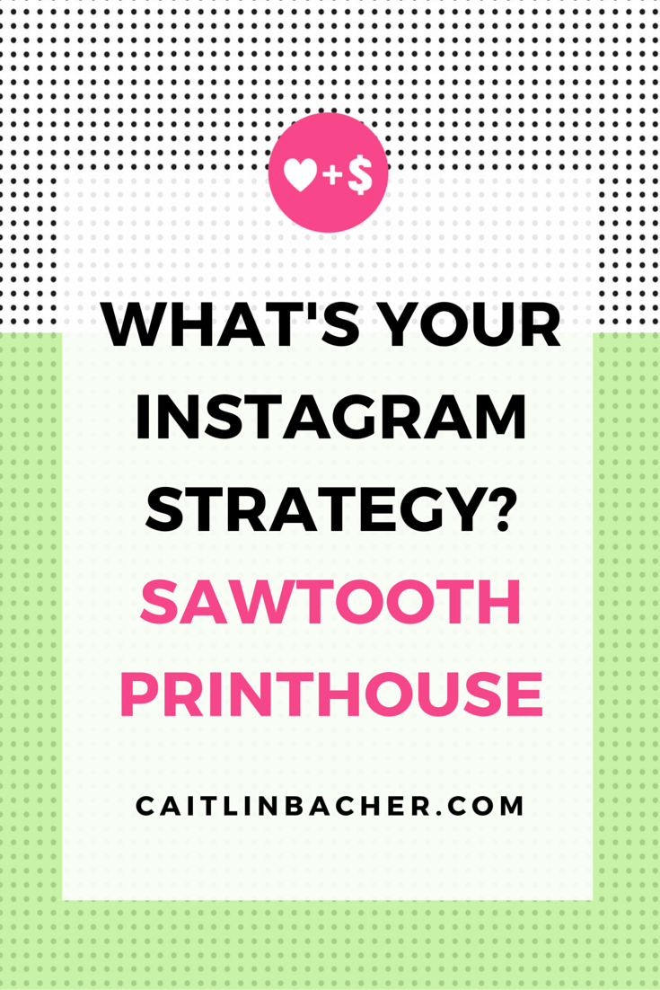 What's Your Instagram Strategy? Sawtooth Printhouse | Caitlin Bacher