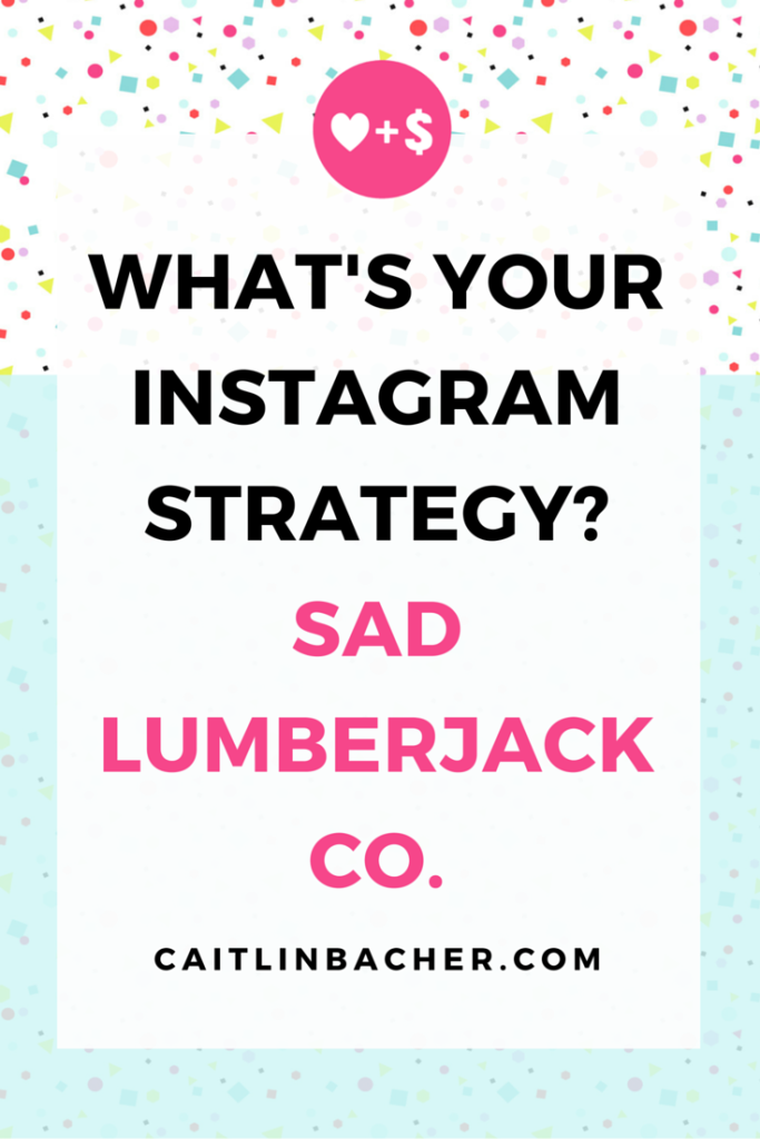 What's Your Instagram Strategy? Sad Lumberjack Co. | Caitlin Bacher