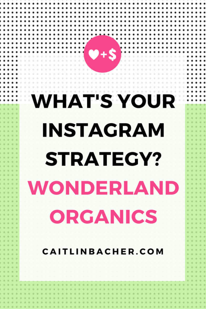 What's Your Instagram Strategy? Wonderland Organics | Caitlin Bacher