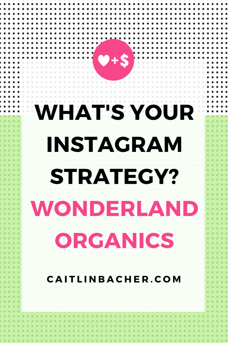 What's Your Instagram Strategy? Wonderland Organics | Caitlin Bacher