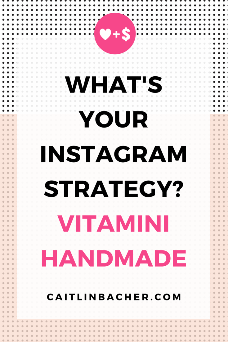 What's Your Instagram Strategy? Vitamini Handmade | Caitlin Bacher