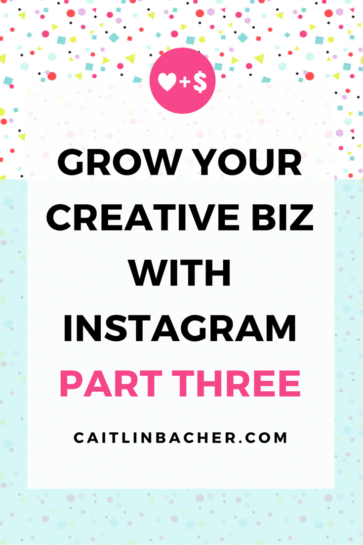 Grow Your Creative Biz With Instagram Part Three | Caitlin Bacher