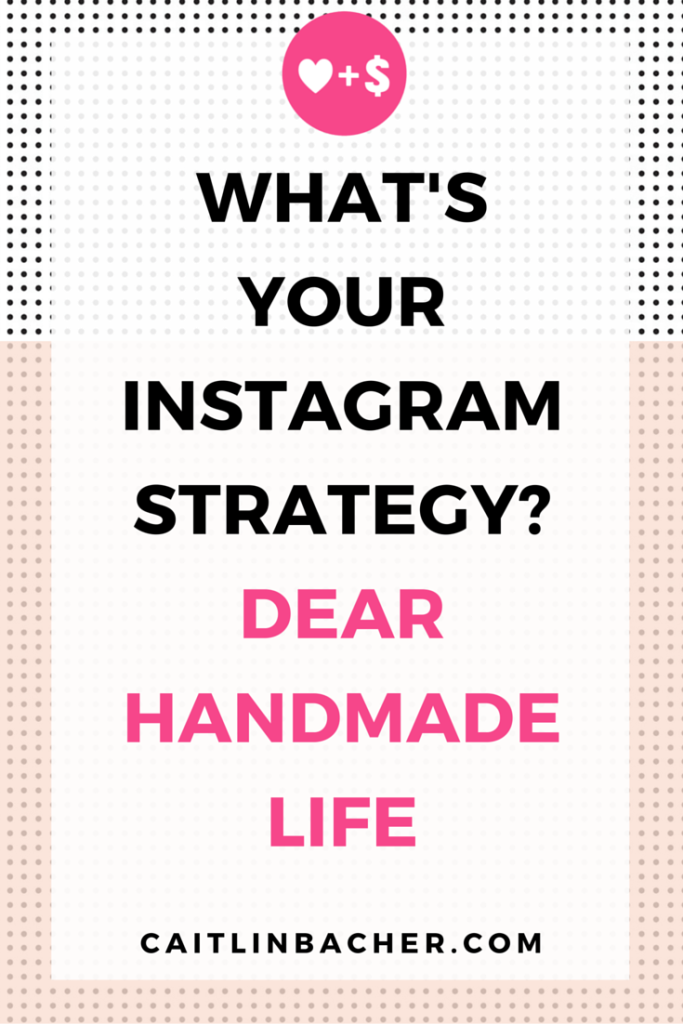 What's Your Instagram Strategy? Dear Handmade Life | Caitlin Bacher