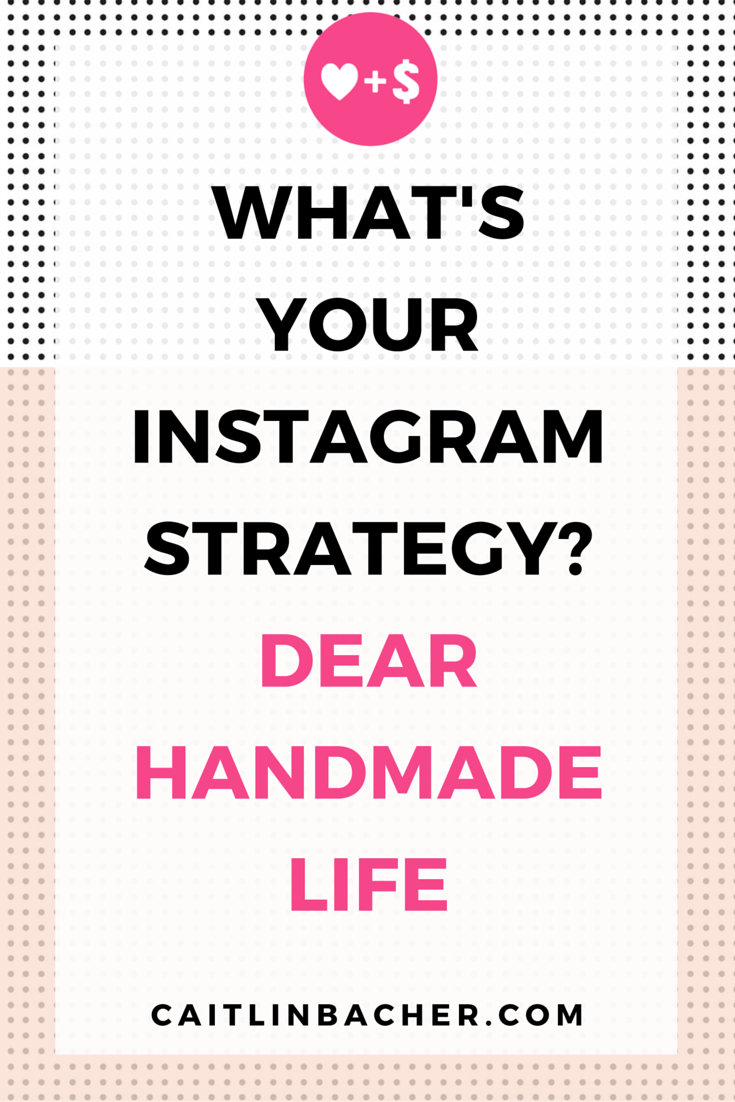 What's Your Instagram Strategy? Dear Handmade Life | Caitlin Bacher