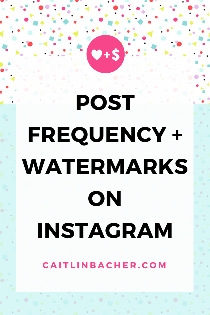 Post Frequency + Watermarks On Instagram | Caitlin Bacher