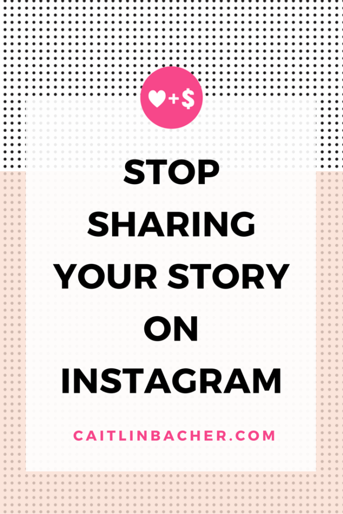 Stop Sharing Your Story On Instagram | Caitlin Bacher