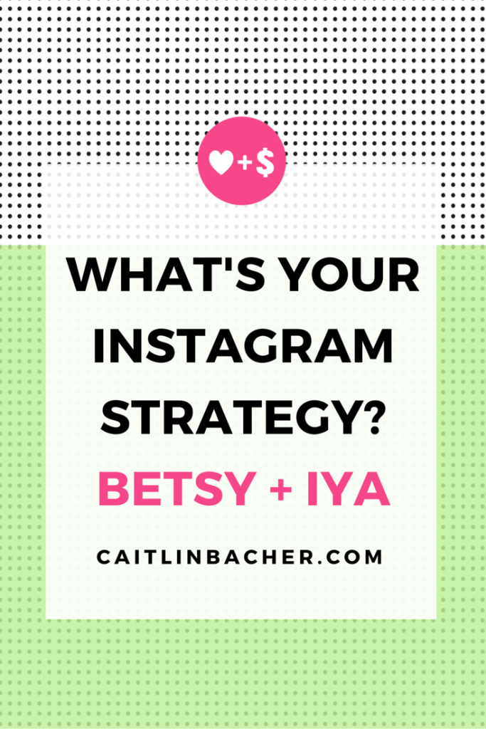 What's Your Instagram Strategy? Betsy + Iya | Caitlin Bacher