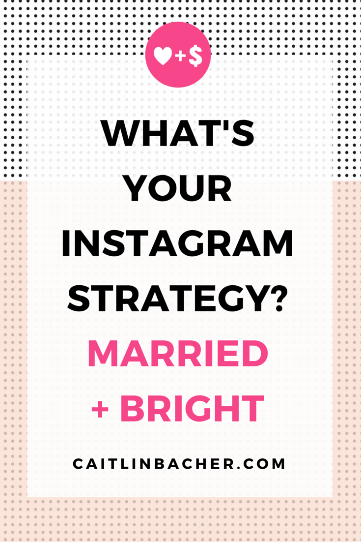 What's Your Instagram Strategy? Married + Bright | Caitlin Bacher