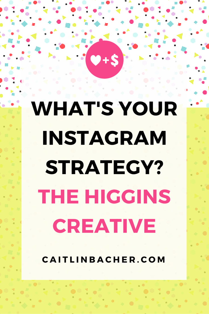 What's Your Instagram Strategy? The Higgins Creative | Caitlin Bacher