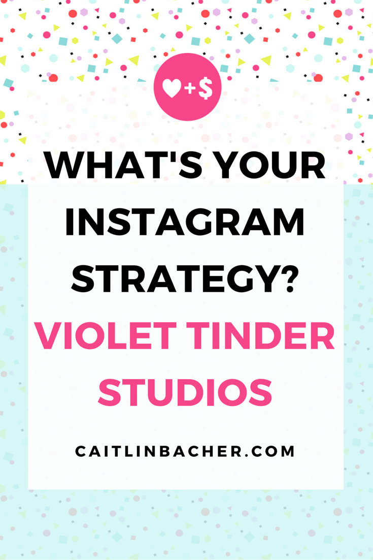 What's Your Instagram Strategy? Violet Tinder Studios | Caitlin Bacher