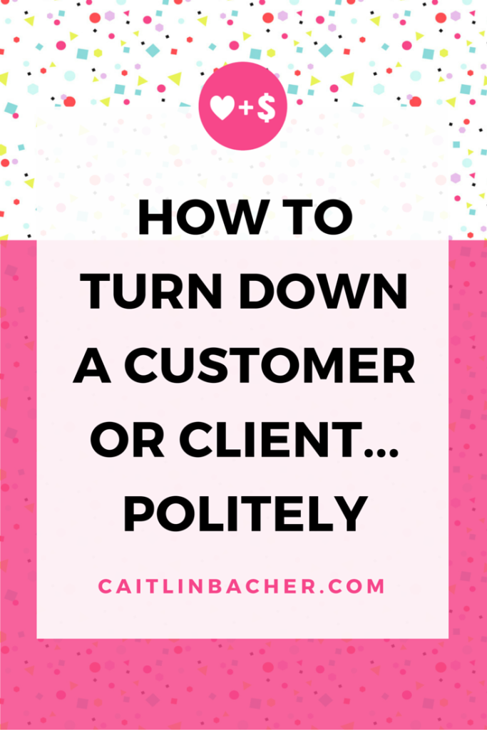 How To Turn Down A Customer Or Client …Politely | Caitlin Bacher