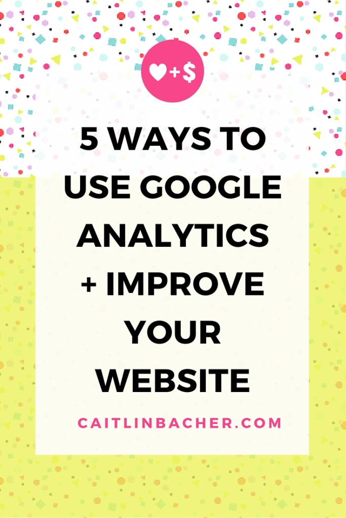 5 Ways To Use Google Analytics + Improve Your Website | Caitlin Bacher