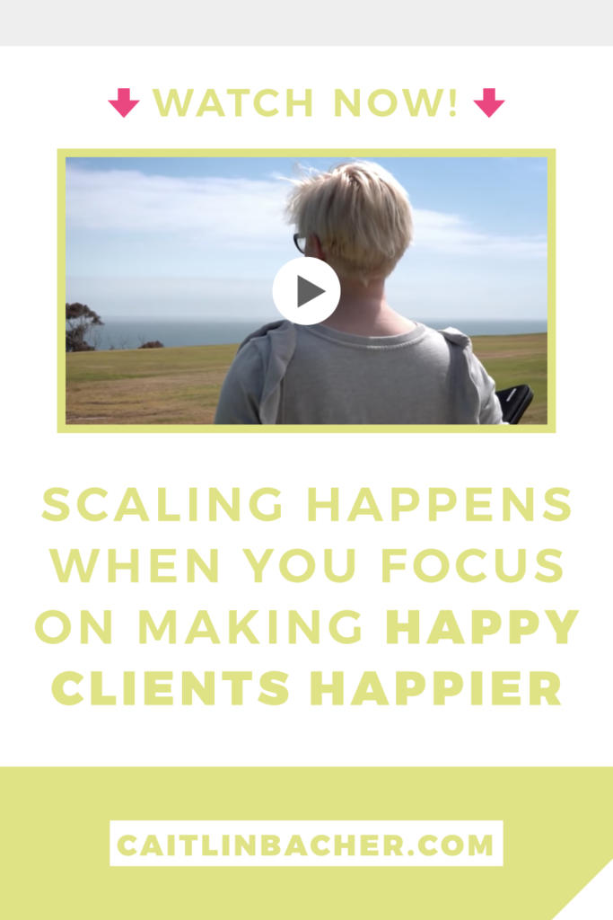 Scaling Happens When You Focus on Making Happy Clients Happier | Business Tips | caitlinbacher.com