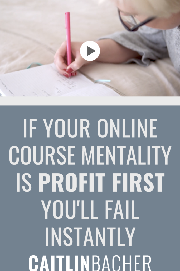 If Your Online Course Mentality Is Profit First You'll Fail Instantly | Scale With Success | Course Creator | Business Tips | caitlinbacher.com