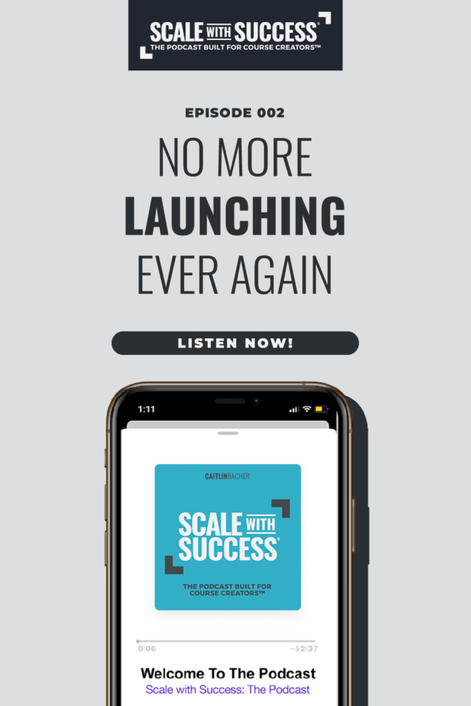 No More Launching | Scale WIth Success | Course Creator | Business Tips | caitlinbacher.com