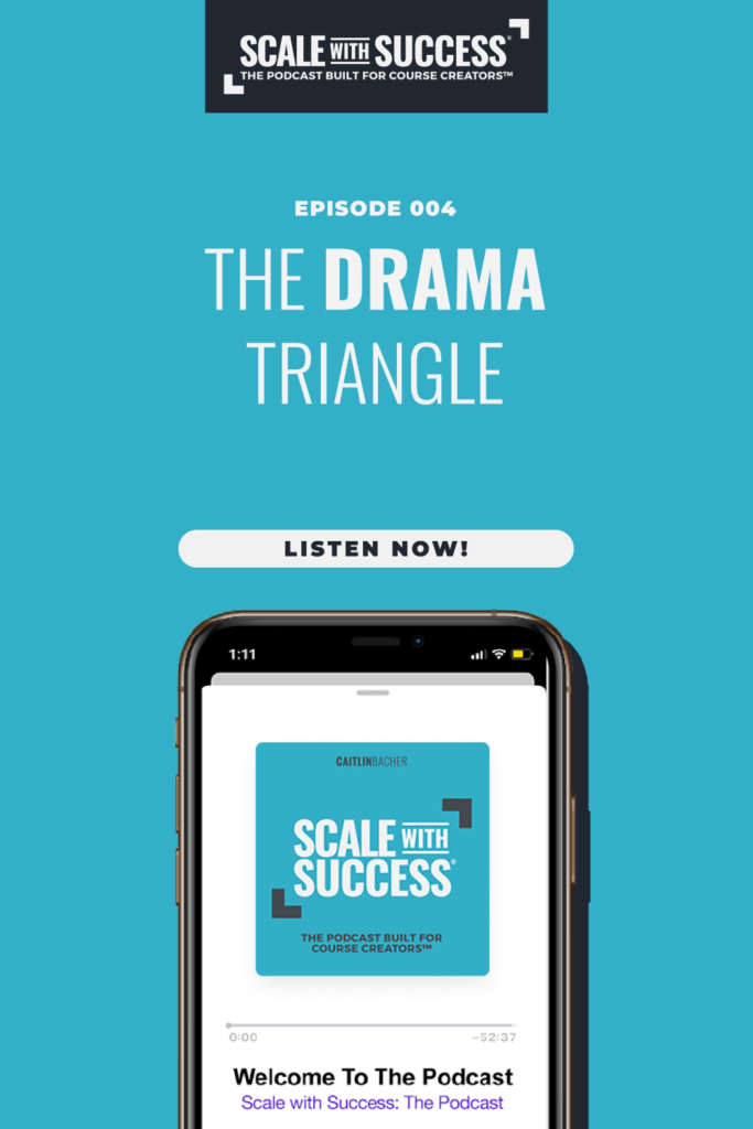The Drama Triangle | Scale WIth Success | Course Creator | Business Tips | caitlinbacher.com