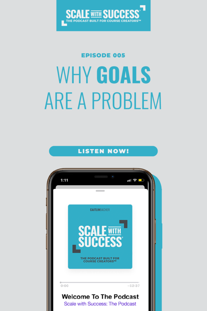 Why Goals Are A Problem | Scale WIth Success | Course Creator | Business Tips | caitlinbacher.com