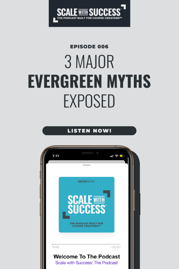 3 Major Evergreen Myths Exposed | Scale WIth Success | Course Creator | Business Tips | caitlinbacher.com