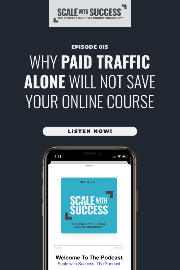 Why Paid Traffic Alone Will Not Save Your Online Course | Scale WIth Success | Course Creator | Business Tips | caitlinbacher.com