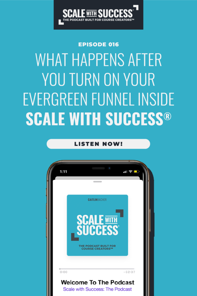 What Happens AFTER You Turn On Your Evergreen Funnel Inside Scale with Success® | Scale WIth Success | Course Creator | Business Tips | caitlinbacher.com