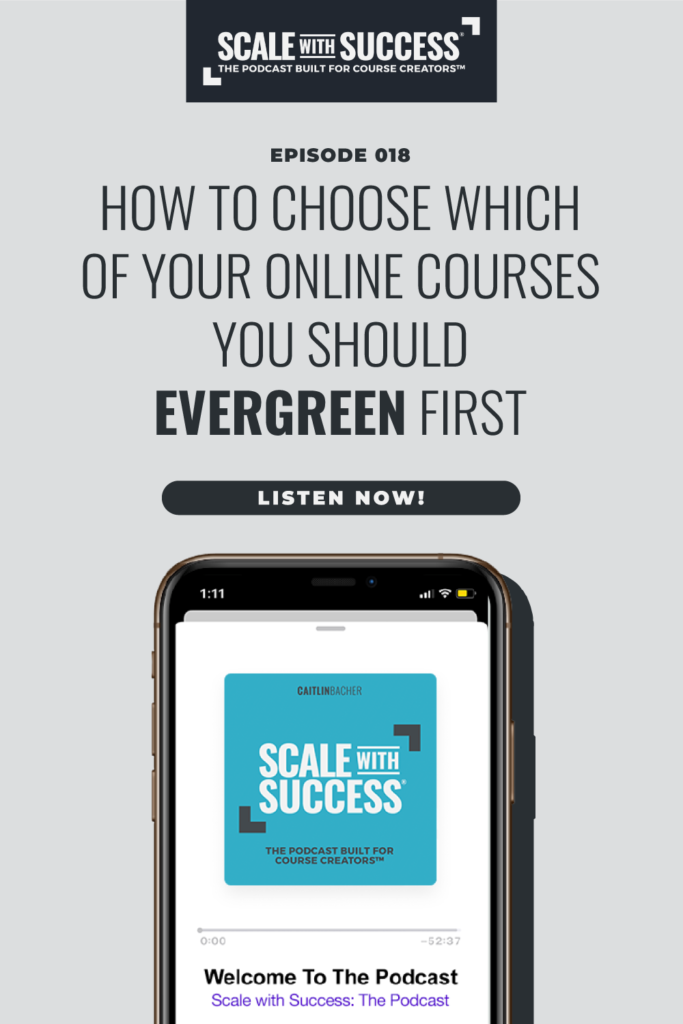How To Choose Which Of Your Online Courses You Should Evergreen First | Scale WIth Success | Course Creator | Business Tips | caitlinbacher.com
