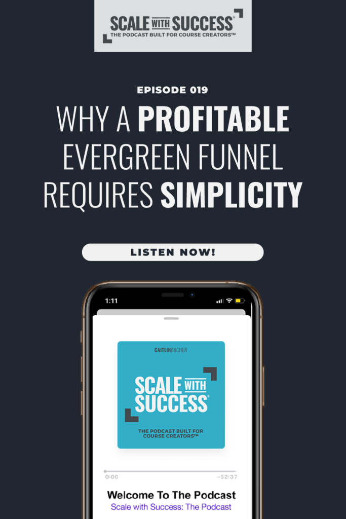 Why A Profitable Evergreen Funnel Requires Simplicity | Scale WIth Success | Course Creator | Business Tips | caitlinbacher.com