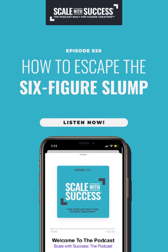 How To Escape The Six-Figure Slump | Scale WIth Success | Course Creator | Business Tips | caitlinbacher.com