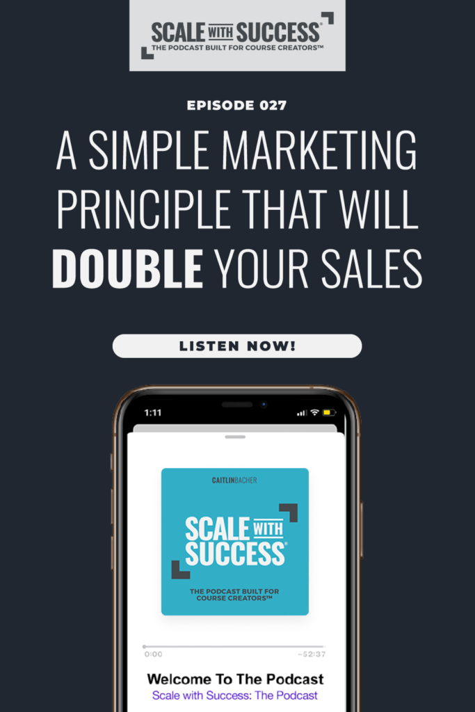 A Simple Marketing Principle That Will Double Your Sales | Scale WIth Success | Course Creator | Business Tips | caitlinbacher.com