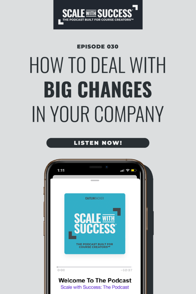 How to Deal with Big Changes in Your Company | Scale WIth Success | Course Creator | Business Tips | caitlinbacher.com