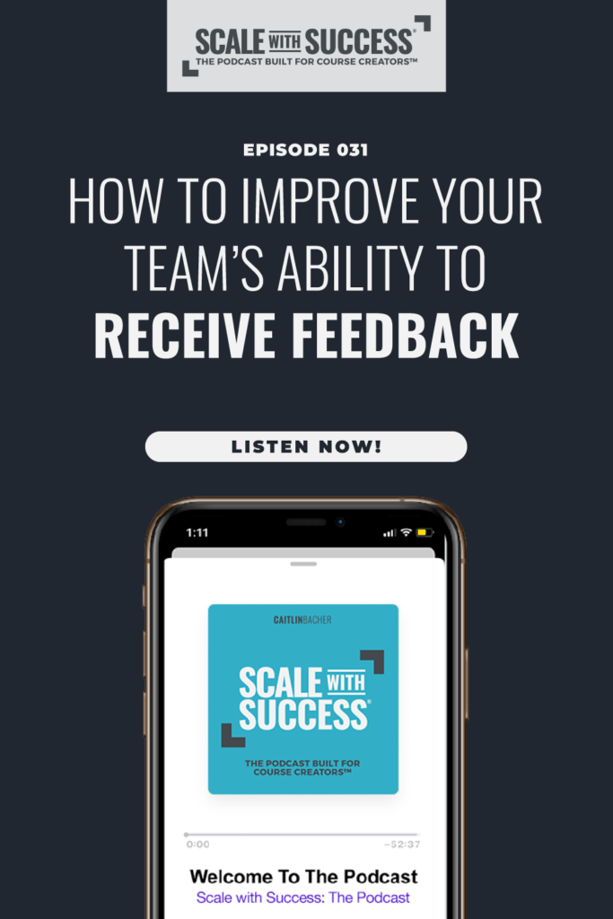 How To Improve Your Team's Ability To Receive Feedback | Scale WIth Success | Course Creator | Business Tips | caitlinbacher.com