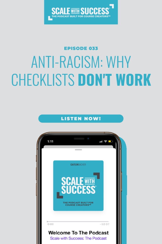 Anti-Racism: Why Checklists Don't Work | Scale WIth Success | Course Creator | Business Tips | caitlinbacher.com