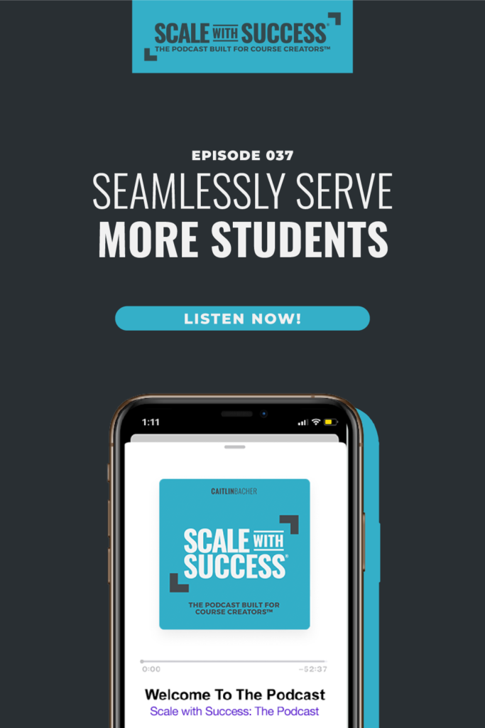 Seamlessly Serve More Students | Scale WIth Success | Course Creator | Business Tips | caitlinbacher.com