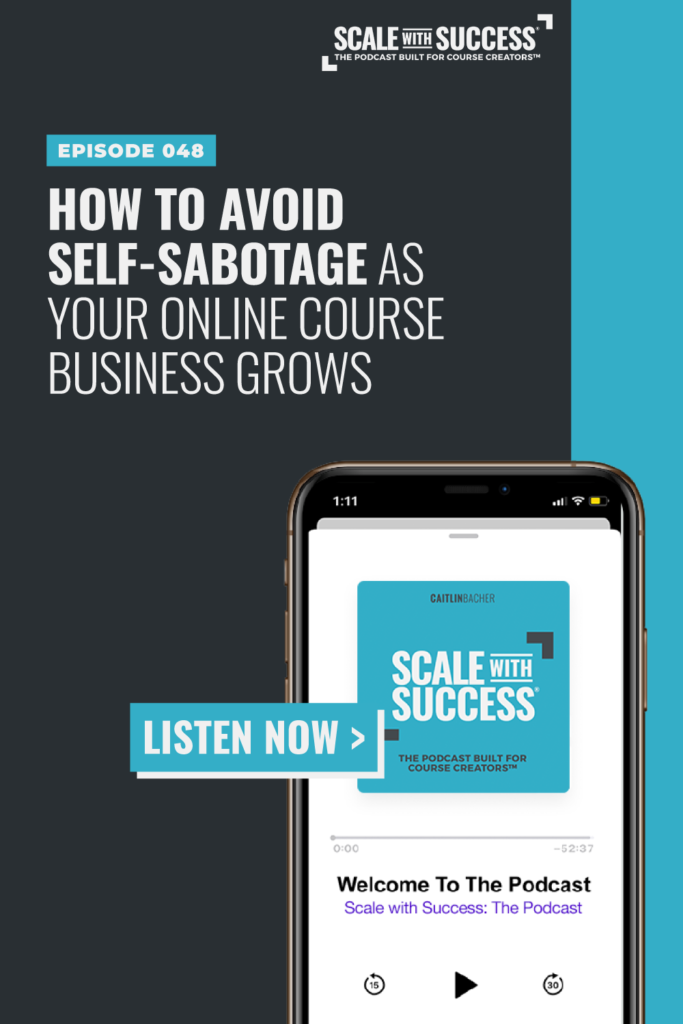 How To Avoid Self-Sabotage As Your Online Course Business Grows | Scale WIth Success | Course Creator | Business Tips | caitlinbacher.com