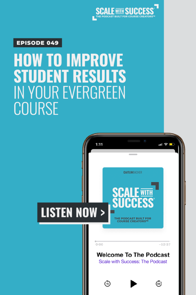 How To Improve Student Results in Your Evergreen Course | Scale WIth Success | Course Creator | Business Tips | caitlinbacher.com