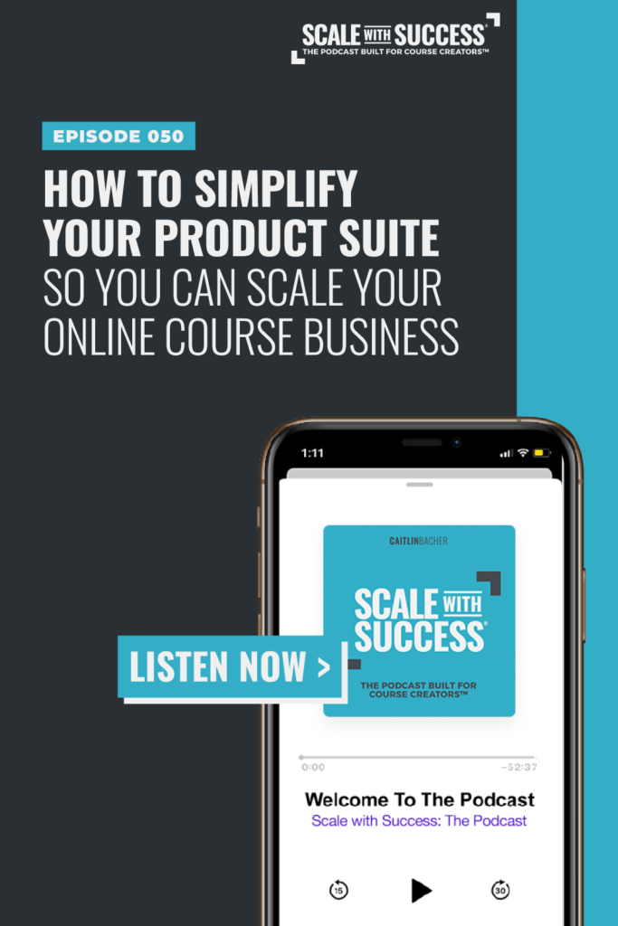 How To Simplify Your Product Suite So You Can Scale Your Online Course Business | Scale WIth Success | Course Creator | Business Tips | caitlinbacher.com