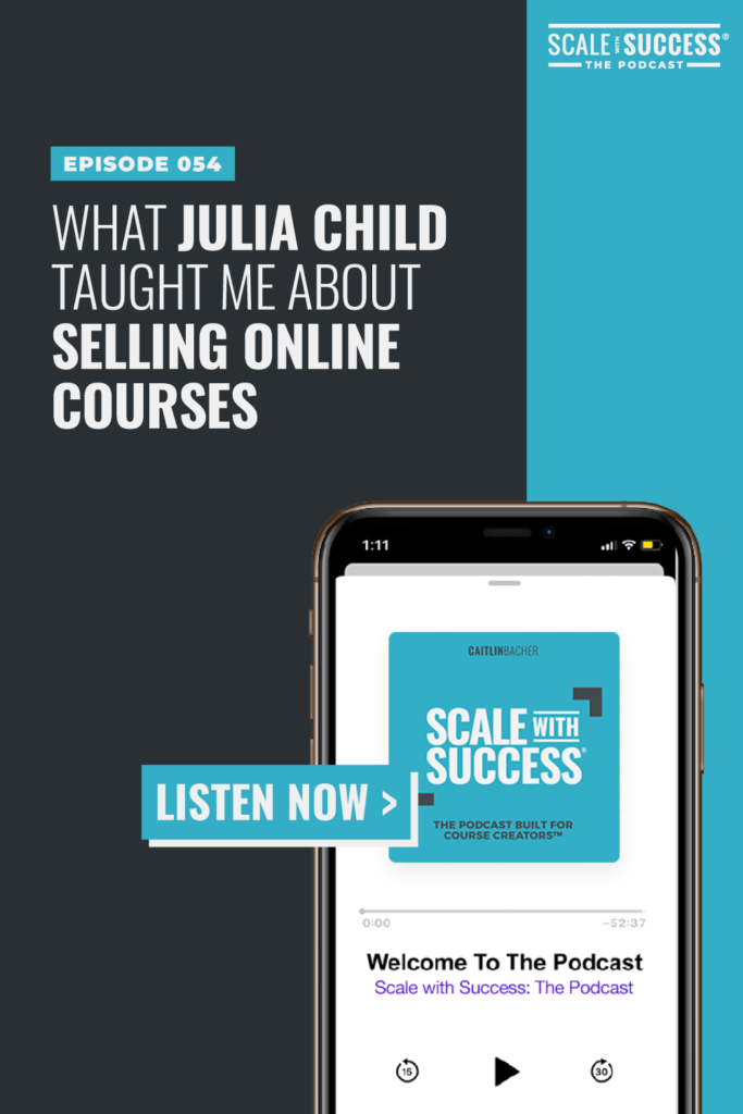 What Julia Child Taught Me About Selling Online Courses | Scale WIth Success | Course Creator | Business Tips | caitlinbacher.com