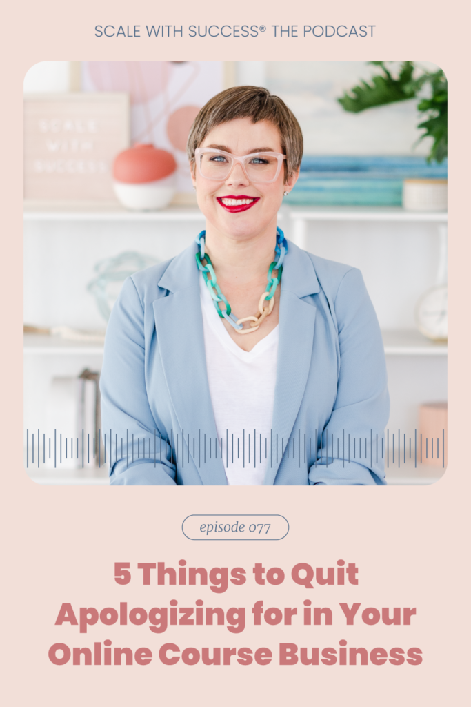 5 Things to Quit Apologizing for in Your Online Course Business | Scale With Success | Course Creator | Business Tips | caitlinbacher.com
